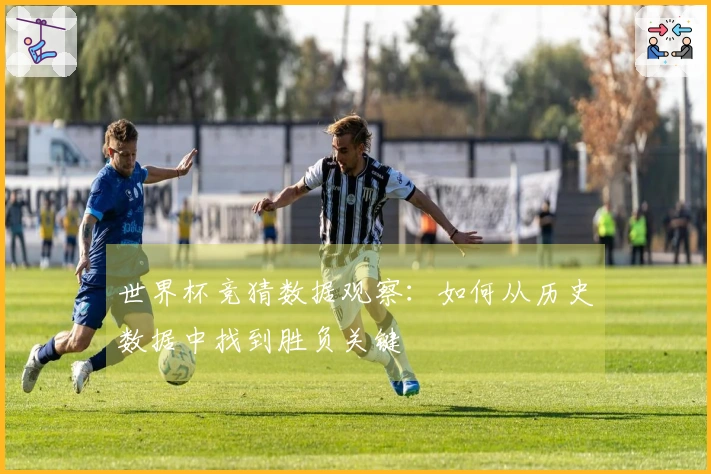 世界杯竞猜数据观察：如何从历史数据中找到胜负关键