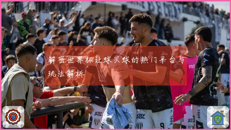 解密世界杯让球买球的热门平台与玩法解析